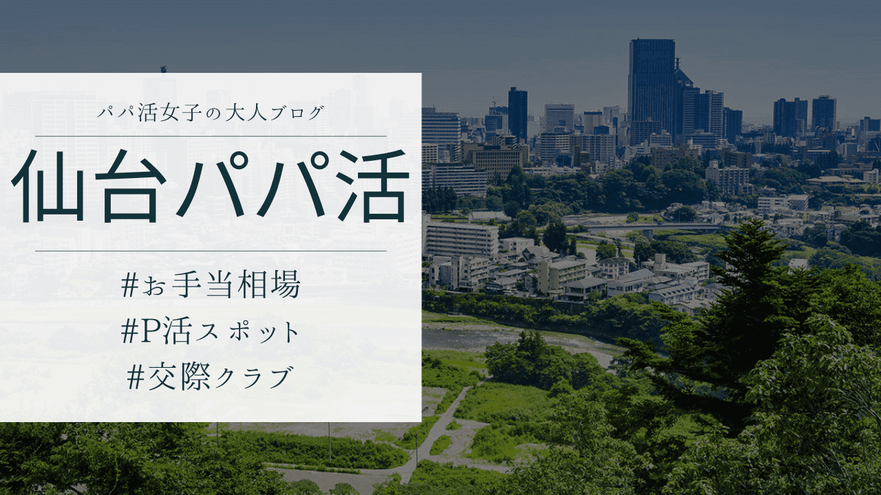 仙台のパパ活のお手当相場とおすすめのP活アプリを解説