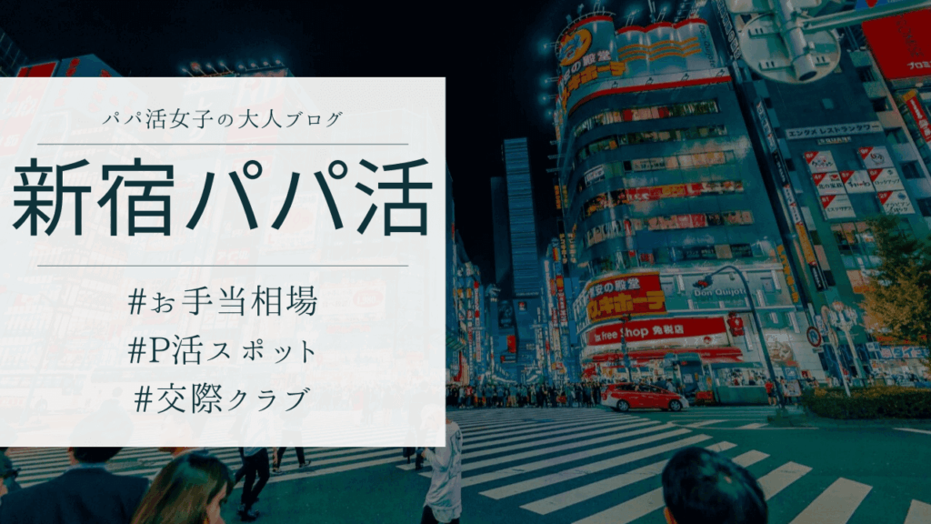 新宿のパパ活の相場とおすすめのP活アプリと顔合わせ場所を解説